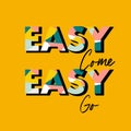 Typo play in vector postive quote or slogan colorful Ã¢â¬ÅEasy Come Easy GoÃ¢â¬Â on fresh summer yellow background color Design for